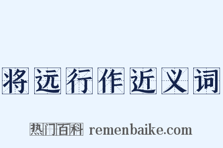 将远行作近义词是什么意思的图片